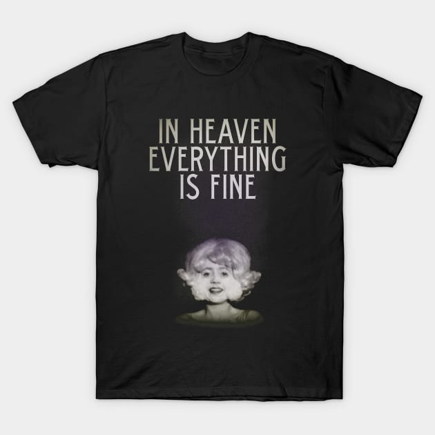 In Heaven Everything Is Fine Eraserhead In Heaven Everything Is Fine Eraserhe TShirt